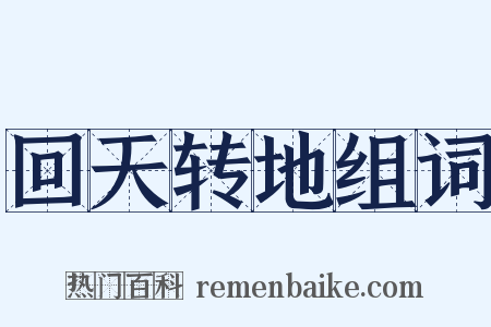 回天转地组词是什么意思的图片